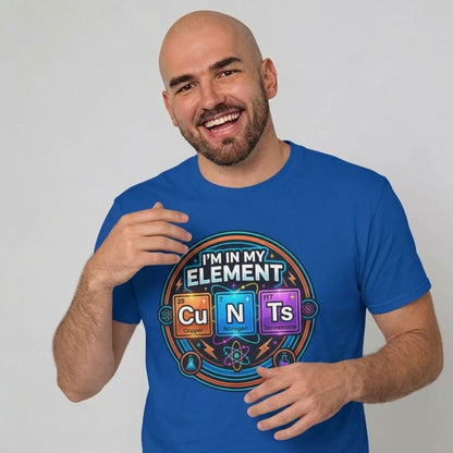 I'm In My Element Cu N Ts Rude T-Shirt