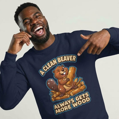 A Clean Beaver Always Gets More Wood Funny Sweatshirt