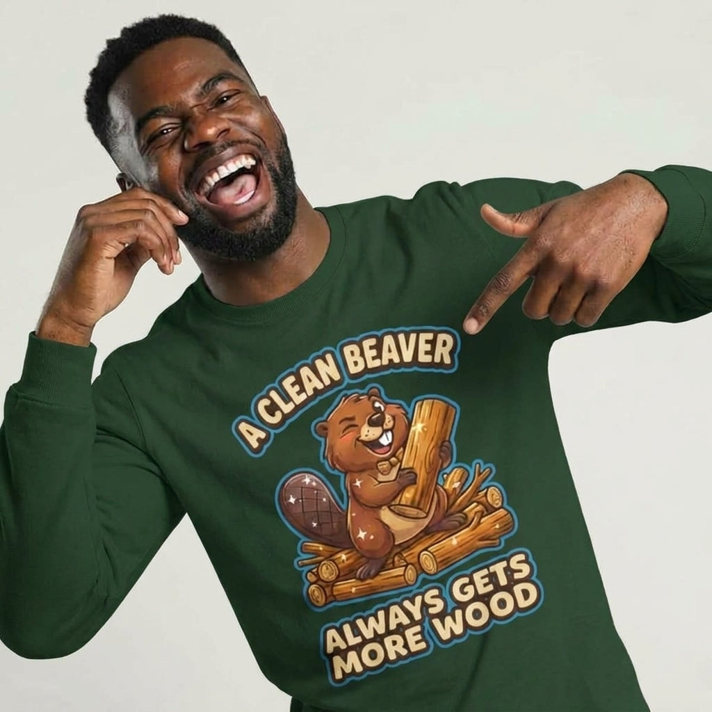 A Clean Beaver Always Gets More Wood Funny Sweatshirt