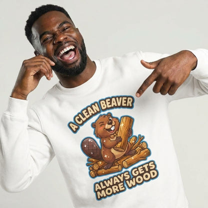 A Clean Beaver Always Gets More Wood Funny Sweatshirt