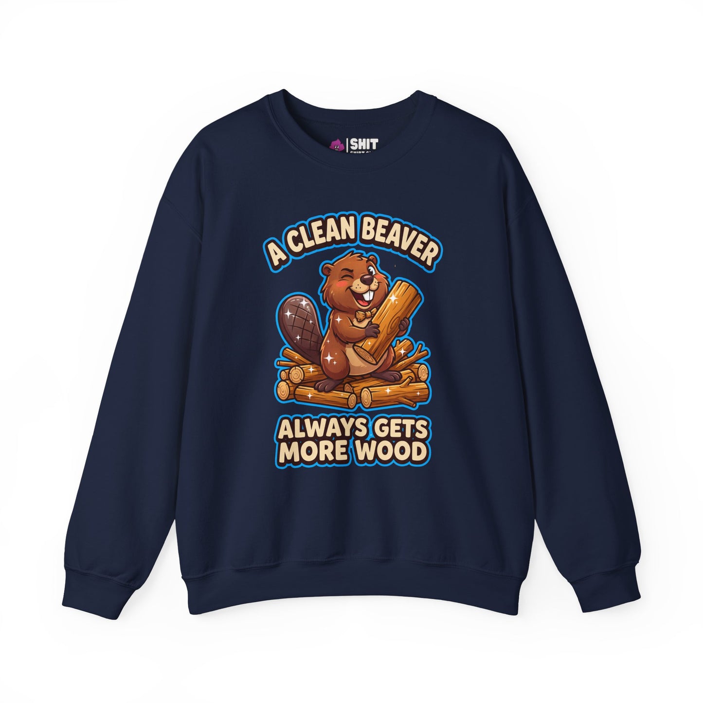 A Clean Beaver Always Gets More Wood Funny Sweatshirt